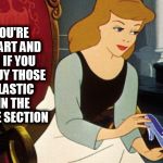 cinderella | WHEN YOU'RE AT WALMART AND WONDER IF YOU SHOULD BUY THOSE CLEAR PLASTIC SHOES IN THE CLEARANCE SECTION | image tagged in cinderella,walmart,people of walmart,disney,shoes,sales | made w/ Imgflip meme maker