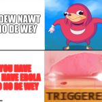 DeW u KnOw De WeY??? | U DEW NAWT NO DE WEY; YOU HAVE TO HAVE EBOLA TO NO DE WEY | image tagged in memes,do you know the way,ugandan knuckles,triggered | made w/ Imgflip meme maker