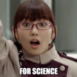 Yayoi Ulshade Marie Iitoyo | FOR SCIENCE | image tagged in yayoi ulshade marie iitoyo | made w/ Imgflip meme maker