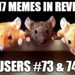 Dec.31 to Feb.1 - 2017 Memes in Review. My favorite 2017 memes from the users on the Top 100 leaderboard. | 2017 MEMES IN REVIEW; USERS #73 & 74 | image tagged in 3 mice,memes,comethunter,catfish94,top users,2017 memes in review | made w/ Imgflip meme maker