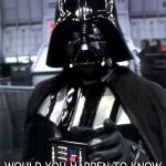 Darth Vader Pointing | WOULD YOU HAPPEN TO KNOW WHERE THE CANTEEN IS? | image tagged in darth vader pointing | made w/ Imgflip meme maker