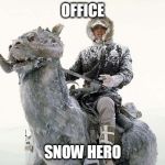 Han Solo hoth snow | OFFICE; SNOW HERO | image tagged in han solo hoth snow | made w/ Imgflip meme maker
