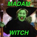 President, evil, or .... | MADAM; WITCH | image tagged in you pick the witch title,hill of beans,stalky which cool meme | made w/ Imgflip meme maker