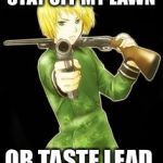 Don't you dare hetalia/ a pissed of switsy for EVERYONE!!! | STAY OFF MY LAWN; OR TASTE LEAD | image tagged in don't you dare hetalia/ a pissed of switsy for everyone | made w/ Imgflip meme maker