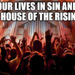 Malachi 4:2 | SPEND YOUR LIVES IN SIN AND MISERY, IN THE HOUSE OF THE RISING SUN! | image tagged in christians,malachi 4 2,the rising sun,the abrahamic god,jews,muslims | made w/ Imgflip meme maker