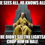 Snoke | HE SEES ALL. HE KNOWS ALL. BUT HE DIDNT SEE THE LIGHTSABER CHOP HIM IN HALF. | image tagged in snoke | made w/ Imgflip meme maker