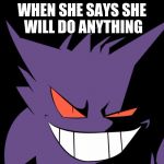 Shady Gengar | WHEN SHE SAYS SHE WILL DO ANYTHING | image tagged in shady gengar | made w/ Imgflip meme maker