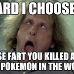 Pokemon Face 01 | REDARD I CHOOSE YOU; USE FART YOU KILLED ALL THE POKEMON IN THE WORLD | image tagged in pokemon face 01 | made w/ Imgflip meme maker