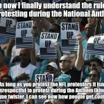 Ok for trumpers to protest during the Anthem.. | So now I finally understand the rules of protesting during the National Anthem:; As long as you protest the NFL protesters it isn't disrespectful to protest during the Anthem (kind of a tongue twister, I can see now how people get confused). | image tagged in typical hypocritical trump  conservatives,memes,lying,donald trump the clown | made w/ Imgflip meme maker