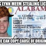 License | THIS IS LYNN MEEM STEALING LICENSE; NO ONE CAN COPY CAUSE OF ORIGINALITY | image tagged in license,scumbag | made w/ Imgflip meme maker
