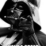 Awesome Vader | YOU WILL; HAVE A GREAT WEEKEND | image tagged in awesome vader | made w/ Imgflip meme maker