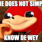 One does not simply know de wey | ONE DOES NOT SIMPLY; KNOW DE WEY | image tagged in memes,funny,one does not simply,ugandan knuckles,uganda,knuckles | made w/ Imgflip meme maker