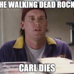 RANDAL | THE WALKING DEAD ROCKS; CARL DIES | image tagged in randal | made w/ Imgflip meme maker