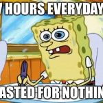 boating school | 7 HOURS EVERYDAY; WASTED FOR NOTHING | image tagged in boating school,funny,funny meme,sponge bob | made w/ Imgflip meme maker