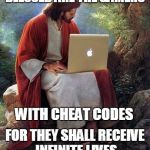 Jesus Christ  | BLESSED ARE THE GAMERS; WITH CHEAT CODES; FOR THEY SHALL RECEIVE INFINITE LIVES | image tagged in jesus christ | made w/ Imgflip meme maker