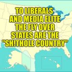 usa map | TO LIBERALS AND MEDIA ELITE THE FLY OVER STATES ARE THE "SH!THOLE COUNTRY" | image tagged in usa map | made w/ Imgflip meme maker