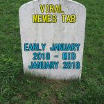 The mods giveth and the mods taketh away... :) | VIRAL MEMES TAB; EARLY JANUARY 2018 - MID JANUARY 2018 | image tagged in grave stone,memes,viral tab,imgflip | made w/ Imgflip meme maker