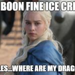 daenerys | TIMBOON FINE ICE CREAM; @ KEEBLES...WHERE ARE MY DRAGONS AT? | image tagged in daenerys | made w/ Imgflip meme maker