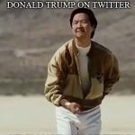 Mr chow | 46,602,544 PEOPLE FOLLOWING DONALD TRUMP ON TWITTER; AND I'M NOT ONE OF THEM! | image tagged in mr chow | made w/ Imgflip meme maker