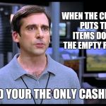 Electrical Retail Guy | WHEN THE CUSTOMER PUTS THERE ITEMS DOWN AT THE EMPTY REGISTER; AND YOUR THE ONLY CASHIER | image tagged in electrical retail guy | made w/ Imgflip meme maker