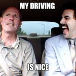 Borat Very Excite! | MY DRIVING; IS NICE | image tagged in borat very excite | made w/ Imgflip meme maker