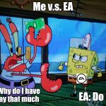 Mr.Krabs fighting with Spongebob | Me v.s. EA; Me: Why do I have to pay that much; EA: Do it! | image tagged in mrkrabs fighting with spongebob,video games,pay,why | made w/ Imgflip meme maker