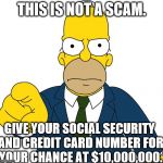 This is not clickbait! take the money!! | THIS IS NOT A SCAM. GIVE YOUR SOCIAL SECURITY AND CREDIT CARD NUMBER FOR YOUR CHANCE AT $10,000,000. | image tagged in this is not clickbait take the money | made w/ Imgflip meme maker