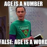 Sheldon Cooper Genius | AGE IS A NUMBER; FALSE: AGE IS A WORD | image tagged in sheldon cooper genius | made w/ Imgflip meme maker