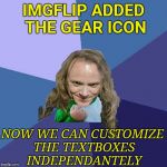 Kickass feature for sure! | IMGFLIP ADDED THE GEAR ICON; NOW WE CAN CUSTOMIZE THE TEXTBOXES INDEPENDANTELY | image tagged in success powermetalhead,independence,memes,imgflip,new feature,gear | made w/ Imgflip meme maker