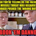 Book 'em H50 Style | SO YOU'RE TELLING US THE FALSE MISSILE THREAT WAS BECAUSE A WORKER PUSHED THE 'WRONG BUTTON'; BOOK 'EM DANNO | image tagged in hawaii five-0,memes,missile test,it wasn't me,one does not simply | made w/ Imgflip meme maker