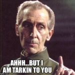 Tarkin | AHHH...BUT I AM TARKIN TO YOU | image tagged in tarkin,star wars,the force awakens,luke skywalker,princess leia | made w/ Imgflip meme maker