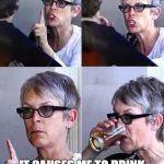 Jamie Lee Curtis | I HAVE TDS; IT CAUSES ME TO DRINK AND BECOME BAT SHIT CRAZY | image tagged in jamie lee curtis | made w/ Imgflip meme maker