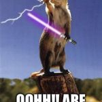 I'm done with the force I'm in to nuts now | MAY THE FORCE; OOHH!! ARE THOSE NUTS | image tagged in squirrel with the force,nuts | made w/ Imgflip meme maker