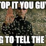 Neo bullet stop | STOP IT YOU GUYS; I'M GOING TO TELL THE TEACHER | image tagged in neo bullet stop | made w/ Imgflip meme maker