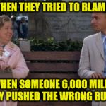 I'm Not The Smartest Man In The World, But Are There Really People Dumber Than Me | . . . AND THEN THEY TRIED TO BLAME TRUMP; WHEN SOMEONE 6,000 MILES AWAY PUSHED THE WRONG BUTTON | image tagged in forrest gump,memes,hawaii,missile test,what if i told you | made w/ Imgflip meme maker