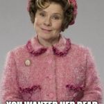 You hated her more than the main villain, and I don't blame you. | ADMIT IT. YOU WANTED HER DEAD MORE THAN VOLDEMORT. | image tagged in dolores umbridge,memes,harry potter,voldemort,so true memes | made w/ Imgflip meme maker