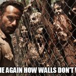 Immigration | TELL ME AGAIN HOW WALLS DON'T WORK | image tagged in zombies,build a wall | made w/ Imgflip meme maker