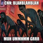 Smartphone Zombies | CNN: BLAHBLAHBLAH; MUH UMMHMM GRRR | image tagged in smartphone zombies | made w/ Imgflip meme maker