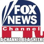 Fox fake news | CAN A CHANNEL BE A SHITHOLE? | image tagged in fox fake news | made w/ Imgflip meme maker