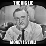 Mockingbird Obit | THE BIG LIE; MONEY IS EVIL! | image tagged in mockingbird obit | made w/ Imgflip meme maker