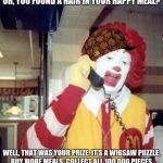 Ronald McDonald Taking Customer Complaints | OH, YOU FOUND A HAIR IN YOUR HAPPY MEAL? WELL, THAT WAS YOUR PRIZE. IT'S A WIGSAW PUZZLE. BUY MORE MEALS; COLLECT ALL 100,000 PIECES. | image tagged in ronald mcdonalds call,scumbag,mcdonalds,complaints,hair in food | made w/ Imgflip meme maker