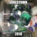 Tide pods | JONESTOWN; 2018 | image tagged in tide pods | made w/ Imgflip meme maker