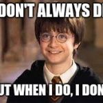 Harry Potter | I DON'T ALWAYS DIE; BUT WHEN I DO, I DON'T | image tagged in harry potter | made w/ Imgflip meme maker