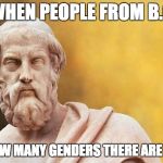 PLATO | WHEN PEOPLE FROM B.C; SEE HOW MANY GENDERS THERE ARE TODAY | image tagged in plato | made w/ Imgflip meme maker