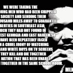 mlk | WE WERE TAKING THE BLACK YOUNG MEN WHO HAD BEEN CRIPPLED BY SOCIETY AND SENDING THEM EIGHT THOUSAND MILES AWAY TO GUARANTEE LIBERTIES IN SOUTHEAST ASIA WHICH THEY HAD NOT FOUND IN SOUTHWEST GEORGIA AND EAST HARLEM.SO WE HAVE BEEN REPEATEDLY FACED WITH A CRUEL IRONY OF WATCHING NEGRO AND WHITE BOYS ON TV SCREENS AS THEY KILL AND DIE TOGETHER FOR A NATION THAT HAS BEEN UNABLE TO SEAT THEM TOGETHER IN THE SAME SCHOOL ROOM. MLK JR- 1967 | image tagged in mlk | made w/ Imgflip meme maker