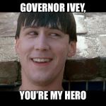 Ferris Bueller You're My Hero | GOVERNOR IVEY, YOU’RE MY HERO | image tagged in ferris bueller you're my hero | made w/ Imgflip meme maker