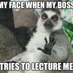 Calm down! | MY FACE WHEN MY BOSS; TRIES TO LECTURE ME | image tagged in calm down | made w/ Imgflip meme maker