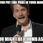 Jeff foxworthy | IF YOU PUT TIDE PODS IN YOUR MOUTH; YOU MIGHT BE A DUMB ASS | image tagged in jeff foxworthy | made w/ Imgflip meme maker