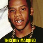 Someday you will be that branch she grabs onto | NEVER GIVE UP HOPE; THIS GUY MARRIED BEYONCE | image tagged in bullwinkle,z jayo rizzo de fizzo,del clinto de supportos,hos up gezza downza,funnny memes | made w/ Imgflip meme maker
