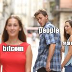 Unfaithful Dave | people; real money; bitcoin | image tagged in unfaithful dave | made w/ Imgflip meme maker